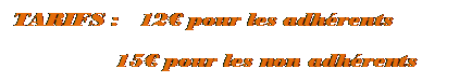 Zone de Texte: TARIFS :   12 pour les adhrents
15 pour les non adhrents


